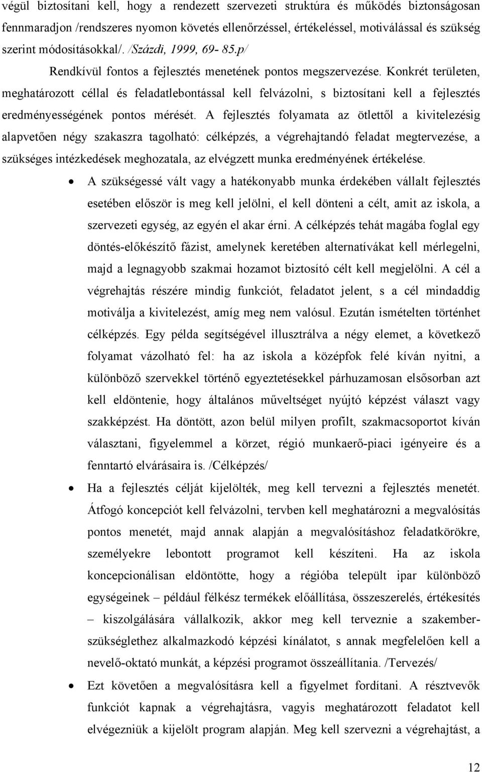 Konkrét területen, meghatározott céllal és feladatlebontással kell felvázolni, s biztosítani kell a fejlesztés eredményességének pontos mérését.