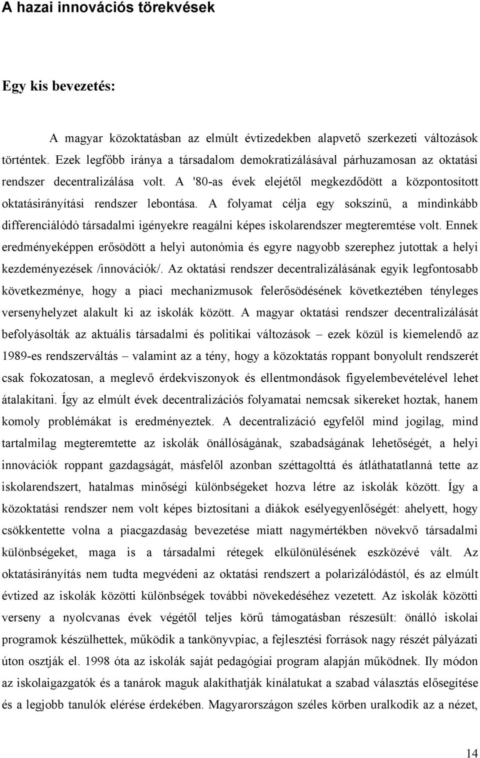 A folyamat célja egy sokszínű, a mindinkább differenciálódó társadalmi igényekre reagálni képes iskolarendszer megteremtése volt.