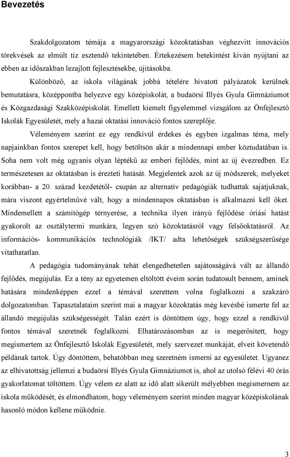 Különböző, az iskola világának jobbá tételére hivatott pályázatok kerülnek bemutatásra, középpontba helyezve egy középiskolát, a budaörsi Illyés Gyula Gimnáziumot és Közgazdasági Szakközépiskolát.