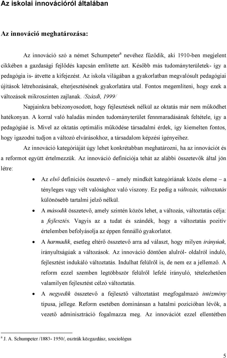 Fontos megemlíteni, hogy ezek a változások mikroszinten zajlanak. /Százdi, 1999/ Napjainkra bebizonyosodott, hogy fejlesztések nélkül az oktatás már nem működhet hatékonyan.