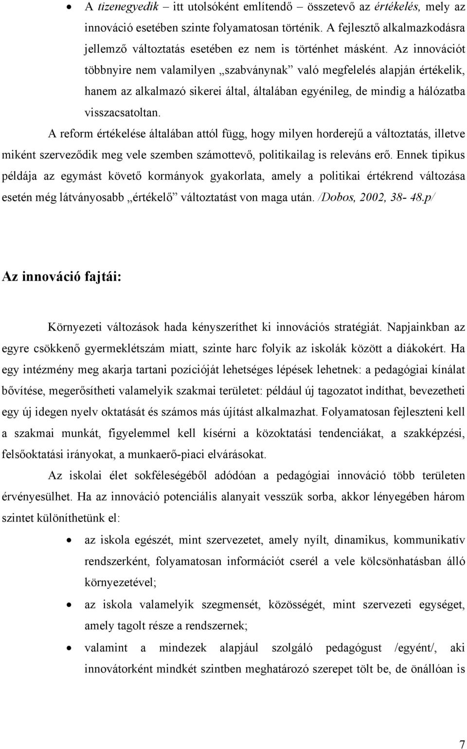 Az innovációt többnyire nem valamilyen szabványnak való megfelelés alapján értékelik, hanem az alkalmazó sikerei által, általában egyénileg, de mindig a hálózatba visszacsatoltan.