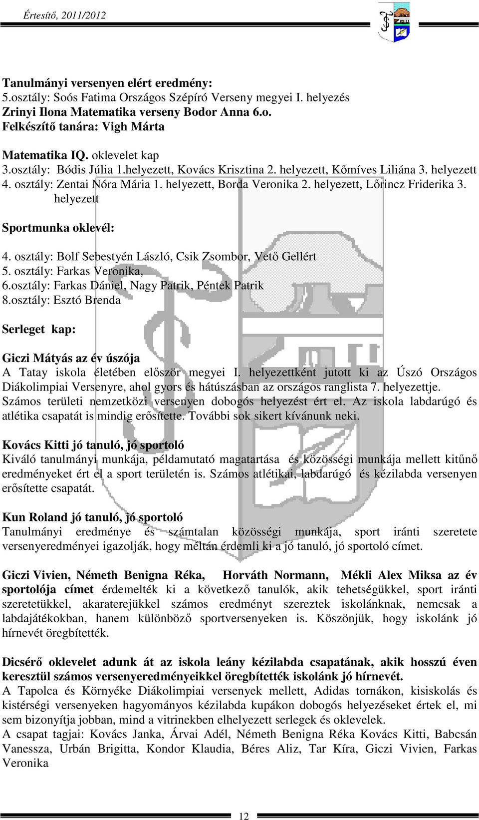 helyezett, Lőrincz Friderika 3. helyezett Sportmunka oklevél: 4. osztály: Bolf Sebestyén László, Csik Zsombor, Vető Gellért 5. osztály: Farkas Veronika, 6.