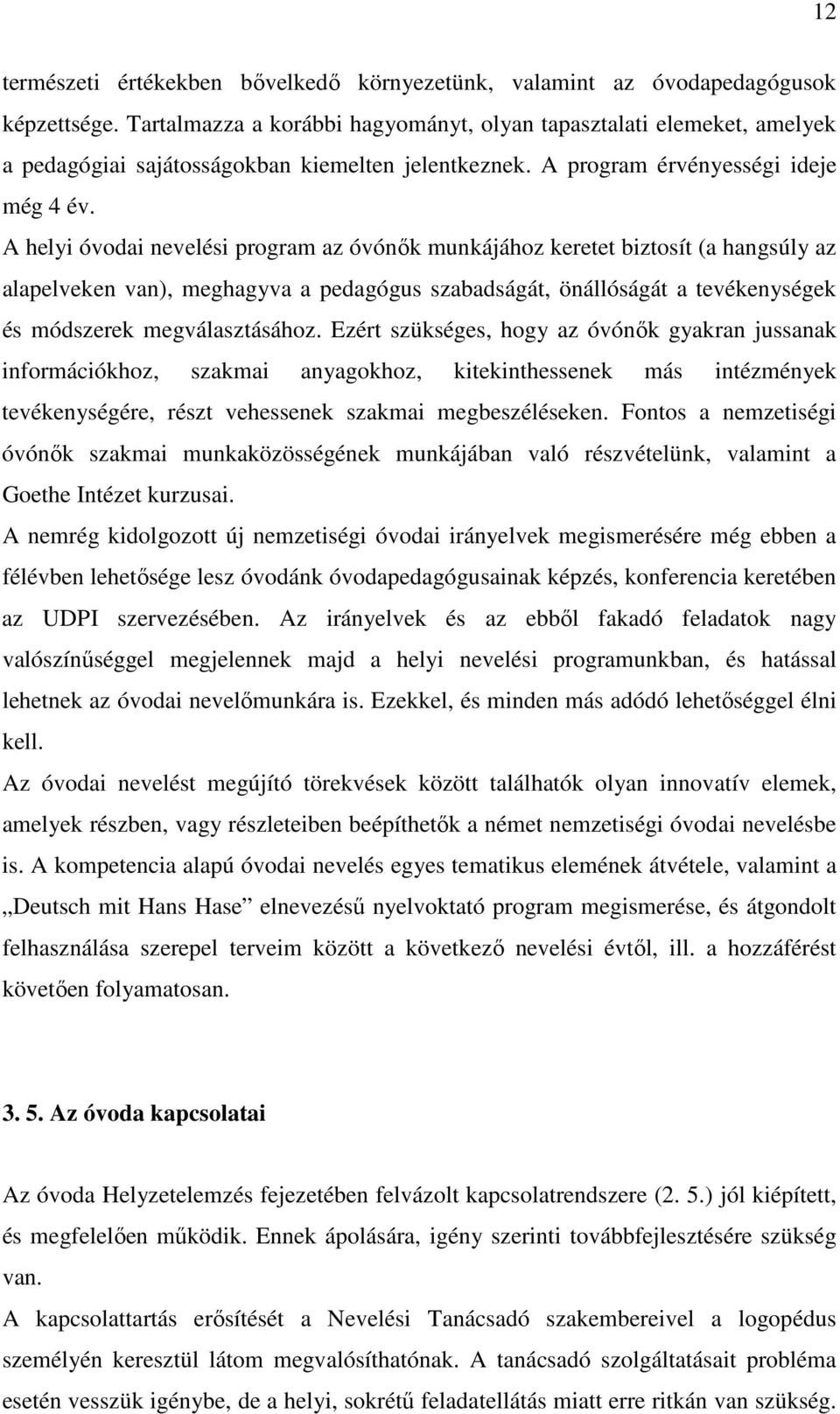 A helyi óvodai nevelési program az óvónık munkájához keretet biztosít (a hangsúly az alapelveken van), meghagyva a pedagógus szabadságát, önállóságát a tevékenységek és módszerek megválasztásához.