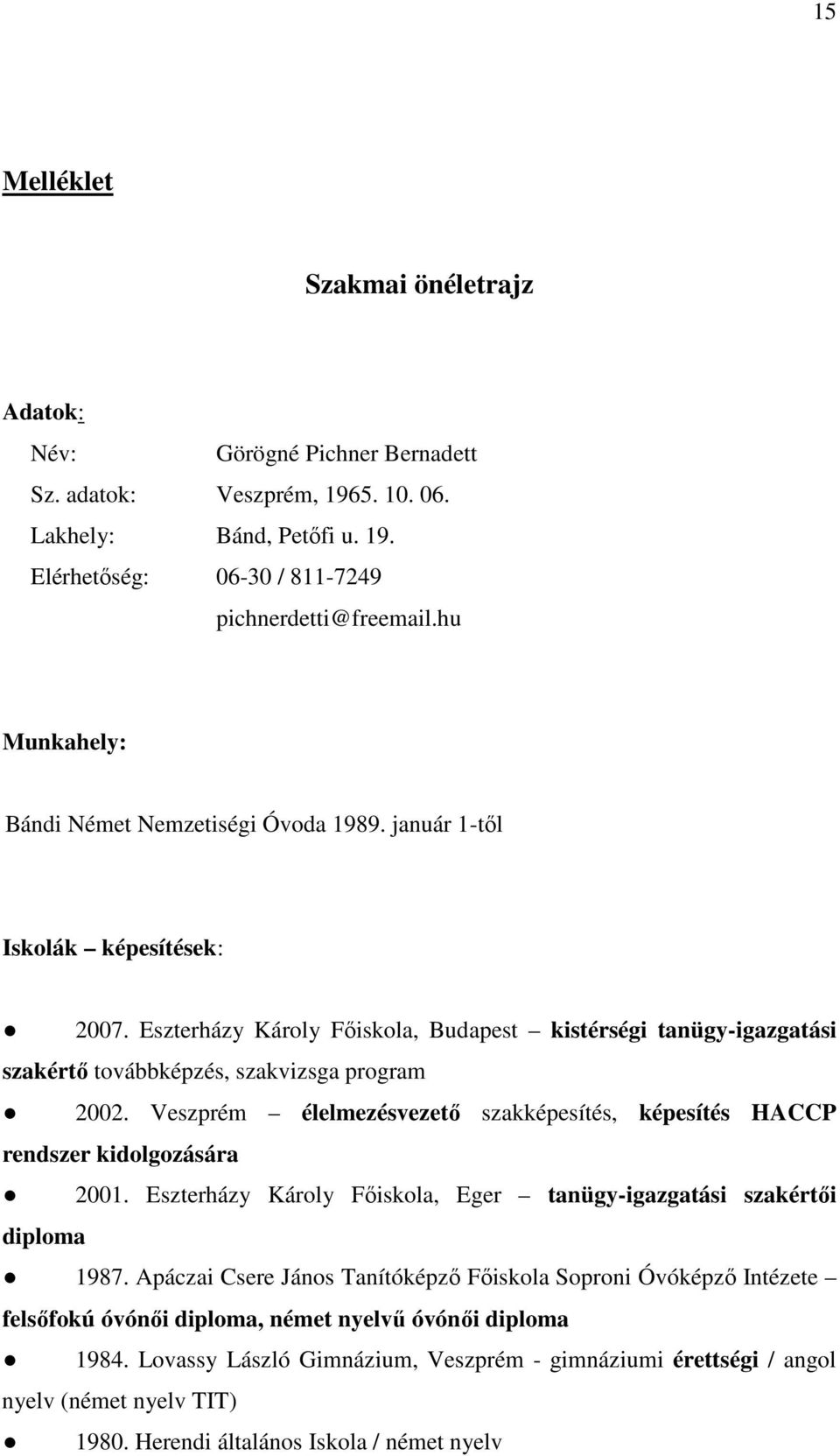 Eszterházy Károly Fıiskola, Budapest kistérségi tanügy-igazgatási szakértı továbbképzés, szakvizsga program 2002. Veszprém élelmezésvezetı szakképesítés, képesítés HACCP rendszer kidolgozására 2001.