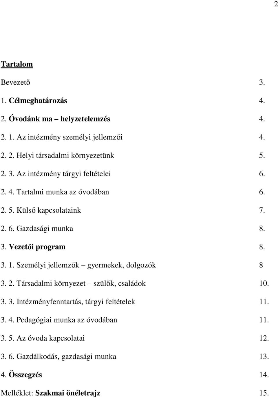 3. 1. Személyi jellemzık gyermekek, dolgozók 8 3. 2. Társadalmi környezet szülık, családok 10. 3. 3. Intézményfenntartás, tárgyi feltételek 11. 3. 4.