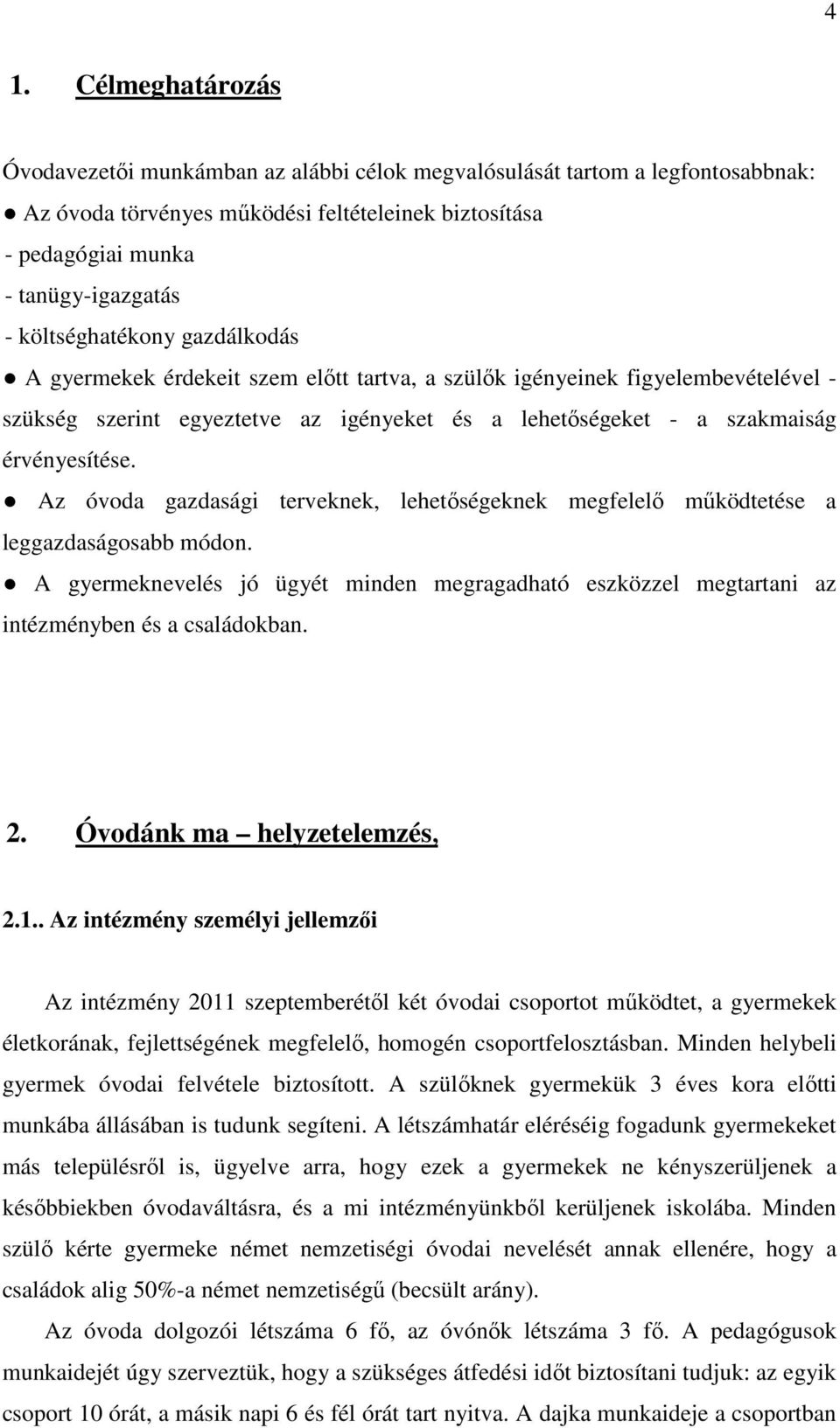 Az óvoda gazdasági terveknek, lehetıségeknek megfelelı mőködtetése a leggazdaságosabb módon. A gyermeknevelés jó ügyét minden megragadható eszközzel megtartani az intézményben és a családokban. 2.