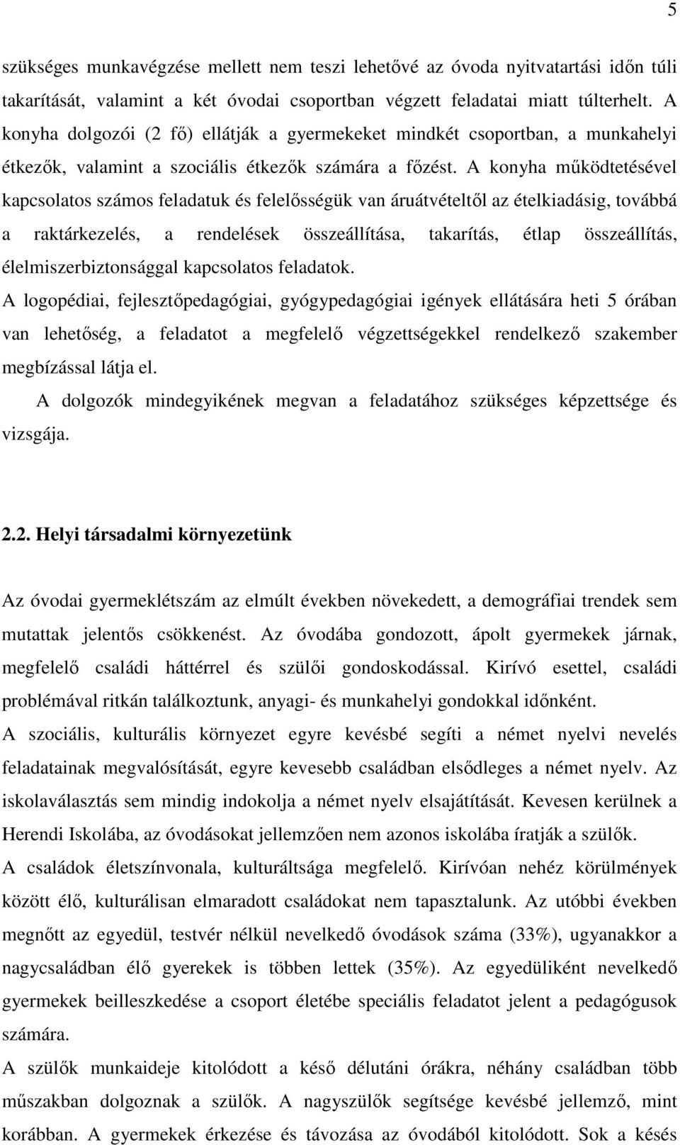 A konyha mőködtetésével kapcsolatos számos feladatuk és felelısségük van áruátvételtıl az ételkiadásig, továbbá a raktárkezelés, a rendelések összeállítása, takarítás, étlap összeállítás,