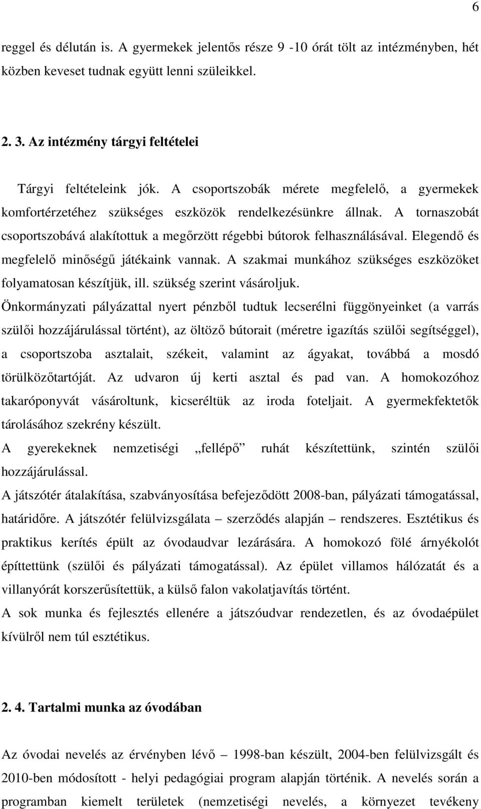 Elegendı és megfelelı minıségő játékaink vannak. A szakmai munkához szükséges eszközöket folyamatosan készítjük, ill. szükség szerint vásároljuk.