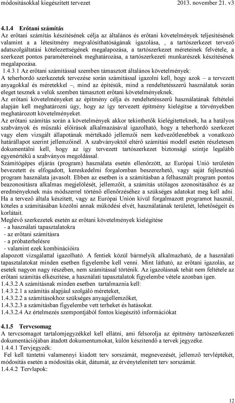 3.1 Az erőtani számítással szemben támasztott általános követelmények: A teherhordó szerkezetek tervezése során számítással igazolni kell, hogy azok a tervezett anyagokkal és méretekkel, mind az