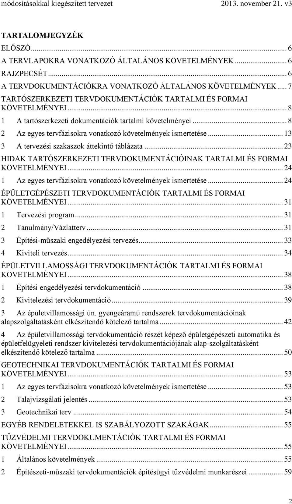 .. 13 3 A tervezési szakaszok áttekintő táblázata... 23 HIDAK TARTÓSZERKEZETI TERVDOKUMENTÁCIÓINAK TARTALMI ÉS FORMAI KÖVETELMÉNYEI... 24 1 Az egyes tervfázisokra vonatkozó követelmények ismertetése.