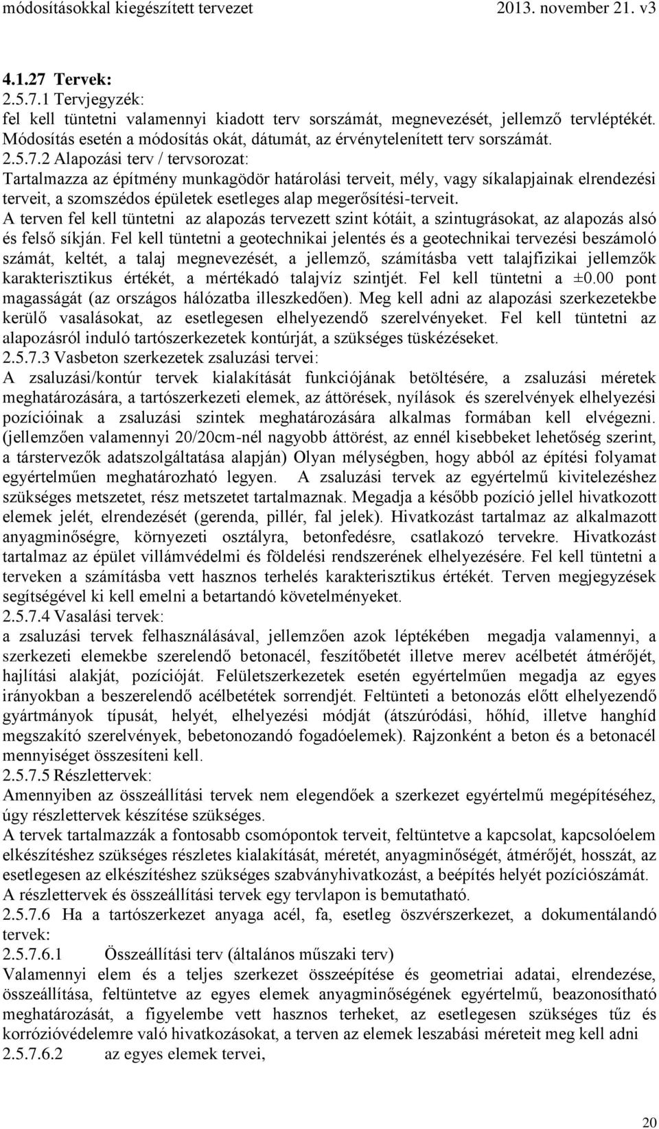 2 Alapozási terv / tervsorozat: Tartalmazza az építmény munkagödör határolási terveit, mély, vagy síkalapjainak elrendezési terveit, a szomszédos épületek esetleges alap megerősítési-terveit.