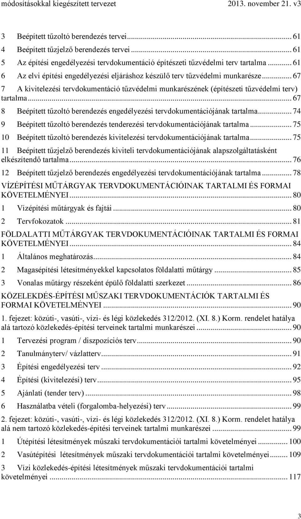 .. 67 8 Beépített tűzoltó berendezés engedélyezési tervdokumentációjának tartalma... 74 9 Beépített tűzoltó berendezés tenderezési tervdokumentációjának tartalma.