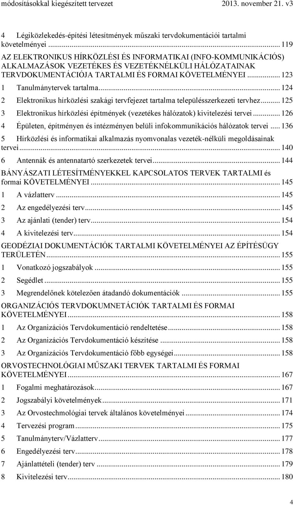 .. 123 1 Tanulmánytervek tartalma... 124 2 Elektronikus hírközlési szakági tervfejezet tartalma településszerkezeti tervhez.