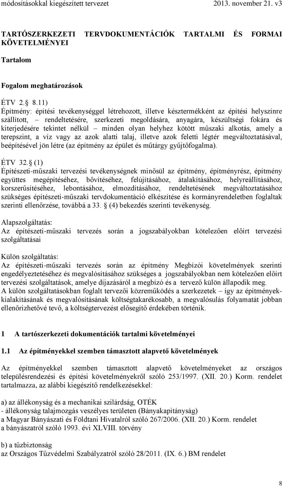 tekintet nélkül minden olyan helyhez kötött műszaki alkotás, amely a terepszint, a víz vagy az azok alatti talaj, illetve azok feletti légtér megváltoztatásával, beépítésével jön létre (az építmény