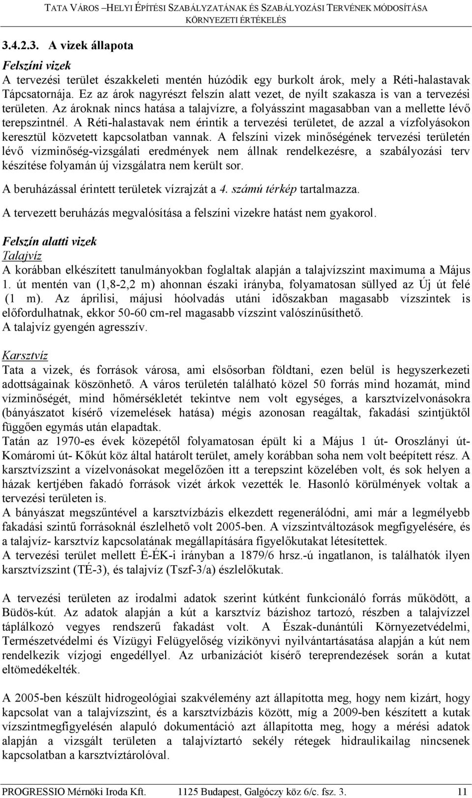 A Réti-halastavak nem érintik a tervezési területet, de azzal a vízfolyásokon keresztül közvetett kapcsolatban vannak.