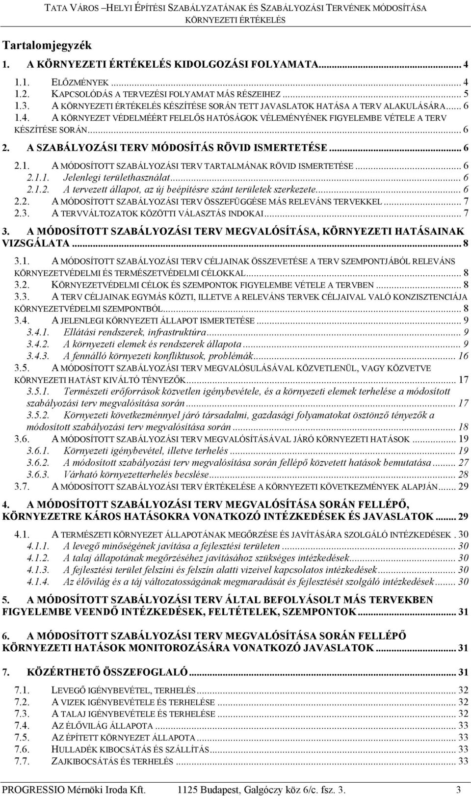 ..6 2.2. A MÓDOSÍTOTT SZABÁLYOZÁSI TERV ÖSSZEFÜGGÉSE MÁS RELEVÁNS TERVEKKEL...7 2.3. A TERVVÁLTOZATOK KÖZÖTTI VÁLASZTÁS INDOKAI...7 3.