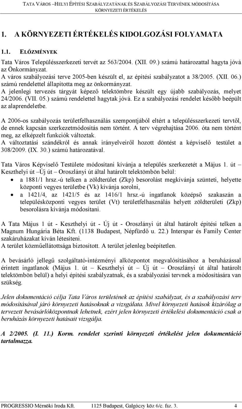 A jelenlegi tervezés tárgyát képező telektömbre készült egy újabb szabályozás, melyet 24/2006. (VII. 05.) számú rendelettel hagytak jóvá. Ez a szabályozási rendelet később beépült az alaprendeletbe.