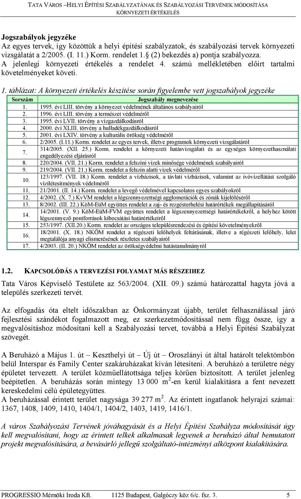 táblázat: A környezeti értékelés készítése során figyelembe vett jogszabályok jegyzéke Sorszám Jogszabály megnevezése 1. 1995. évi LIII. törvény a környezet védelmének általános szabályairól 2. 1996.