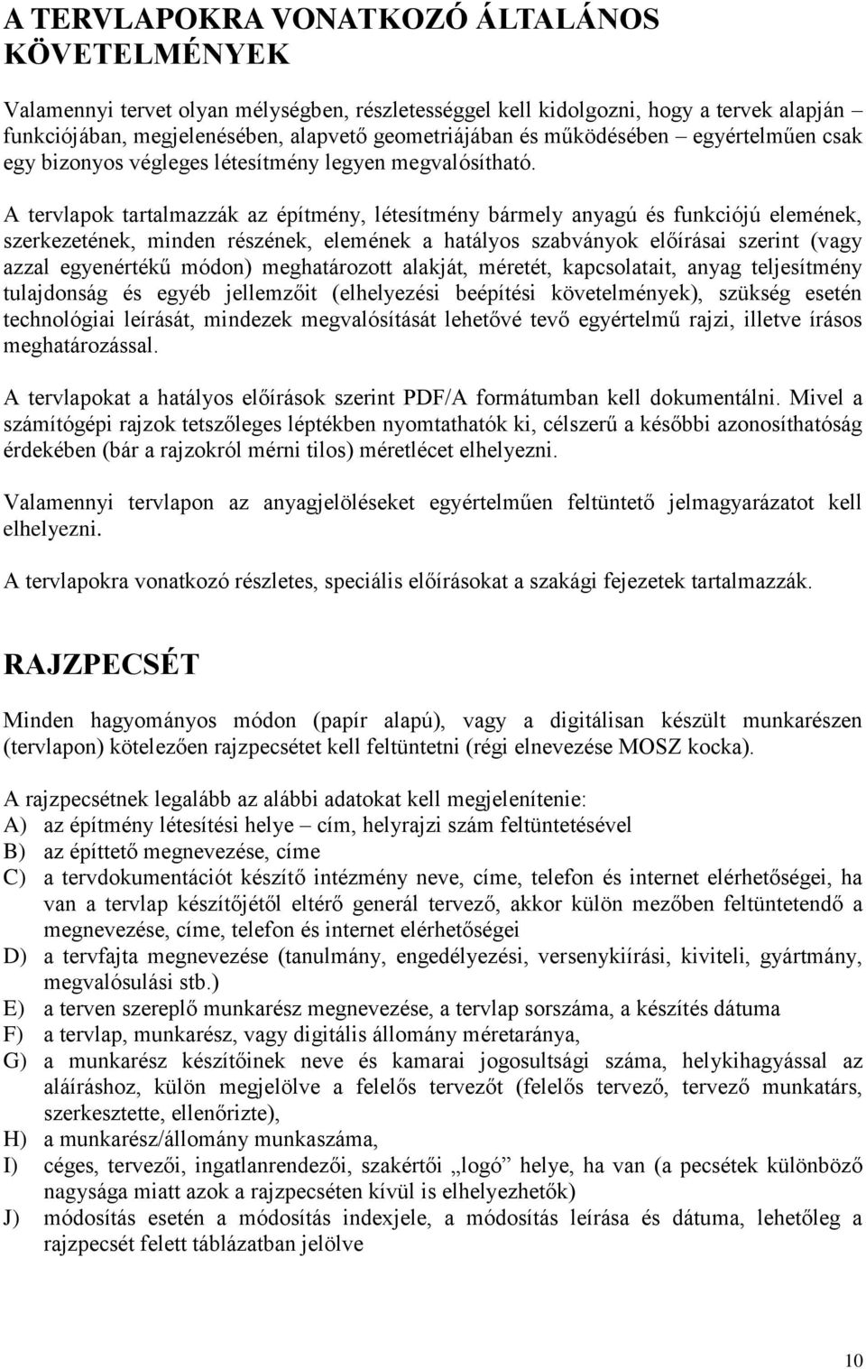 A tervlapok tartalmazzák az építmény, létesítmény bármely anyagú és funkciójú elemének, szerkezetének, minden részének, elemének a hatályos szabványok előírásai szerint (vagy azzal egyenértékű módon)