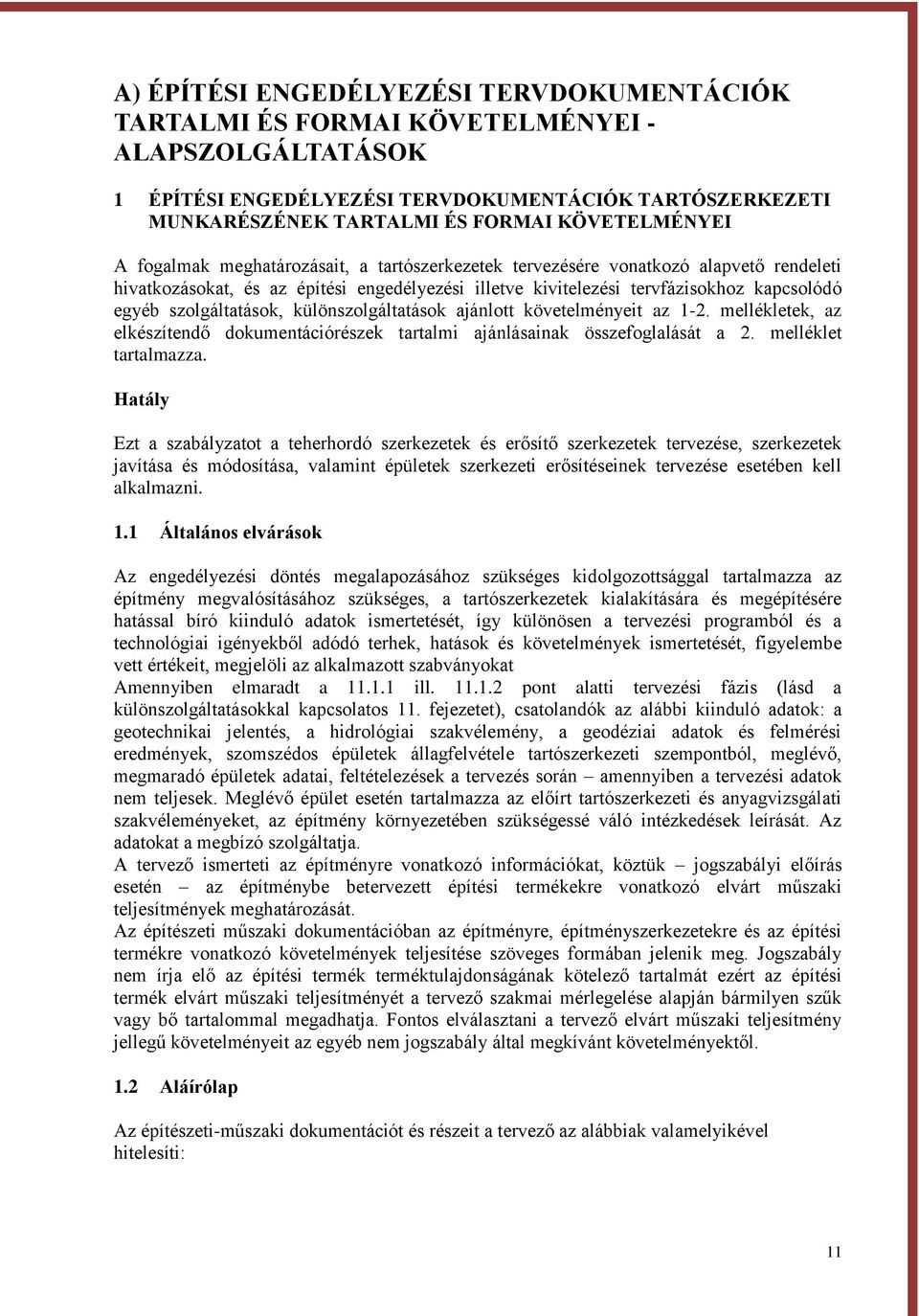 szolgáltatások, különszolgáltatások ajánlott követelményeit az 1-2. mellékletek, az elkészítendő dokumentációrészek tartalmi ajánlásainak összefoglalását a 2. melléklet tartalmazza.