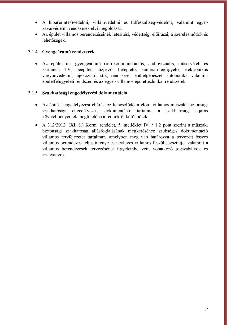 gyengeáramú (infokommunikációs, audiovizuális, műsorvételi és zártláncú TV, beépített tűzjelző, beléptető, kamera-megfigyelő, elektronikus vagyonvédelmi, tájékoztató, stb.