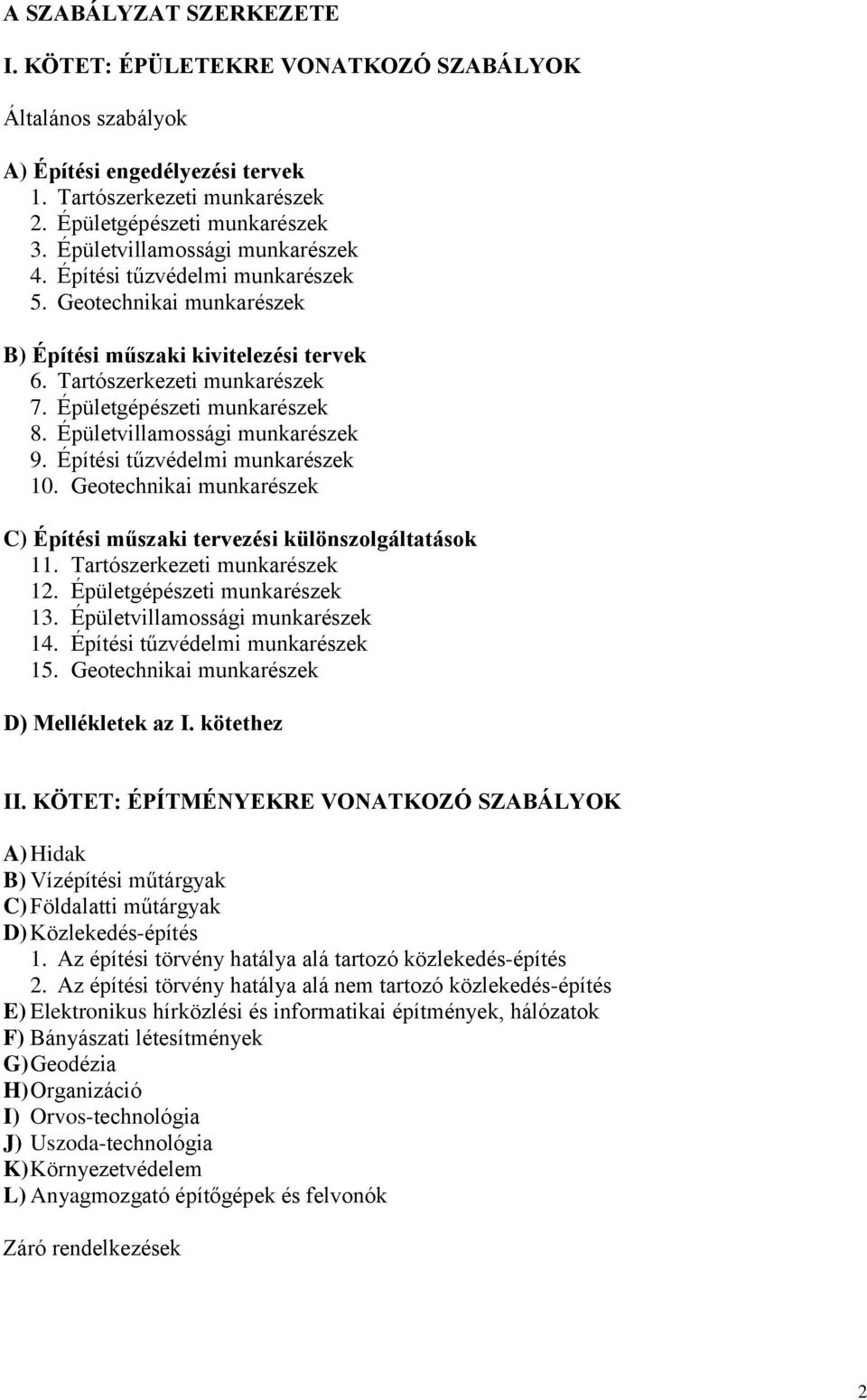 Épületvillamossági munkarészek 9. Építési tűzvédelmi munkarészek 10. Geotechnikai munkarészek C) Építési műszaki tervezési különszolgáltatások 11. Tartószerkezeti munkarészek 12.