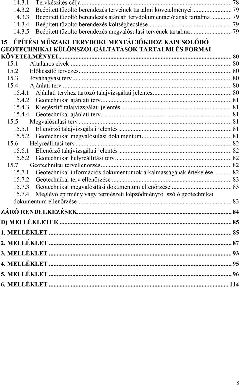 .. 80 15.1 Általános elvek... 80 15.2 Előkészítő tervezés... 80 15.3 Jóváhagyási terv... 80 15.4 Ajánlati terv... 80 15.4.1 Ajánlati tervhez tartozó talajvizsgálati jelentés... 80 15.4.2 Geotechnikai ajánlati terv.