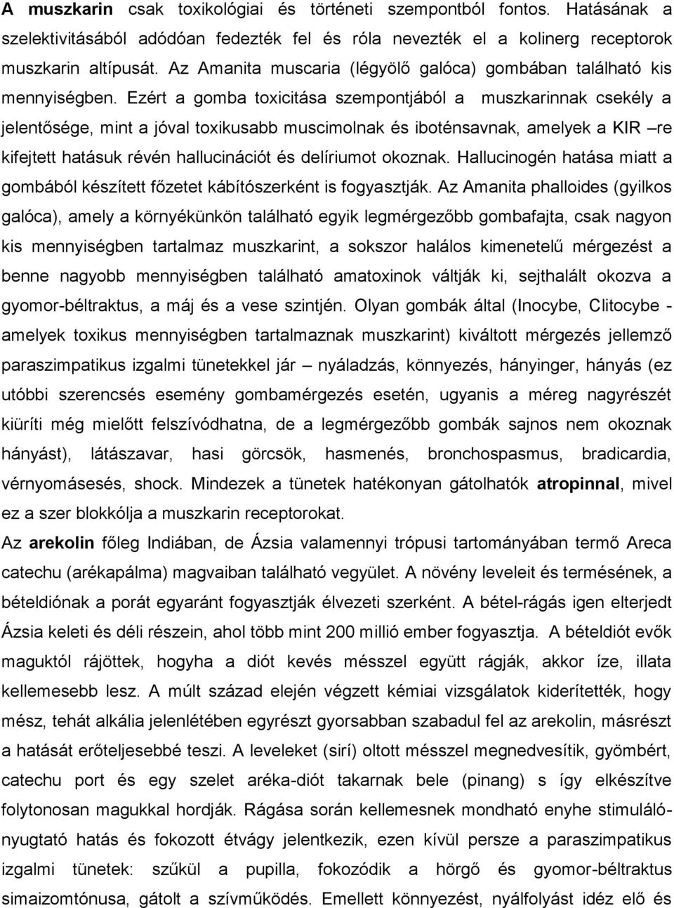 Ezért a gomba toxicitása szempontjából a muszkarinnak csekély a jelentősége, mint a jóval toxikusabb muscimolnak és iboténsavnak, amelyek a KIR re kifejtett hatásuk révén hallucinációt és delíriumot