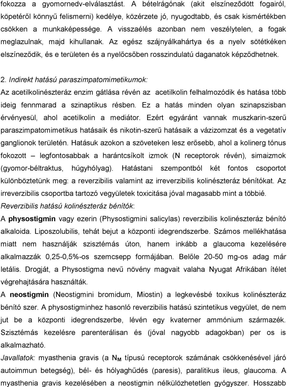 Az egész szájnyálkahártya és a nyelv sötétkéken elszíneződik, és e területen és a nyelőcsőben rosszindulatú daganatok képződhetnek. 2.