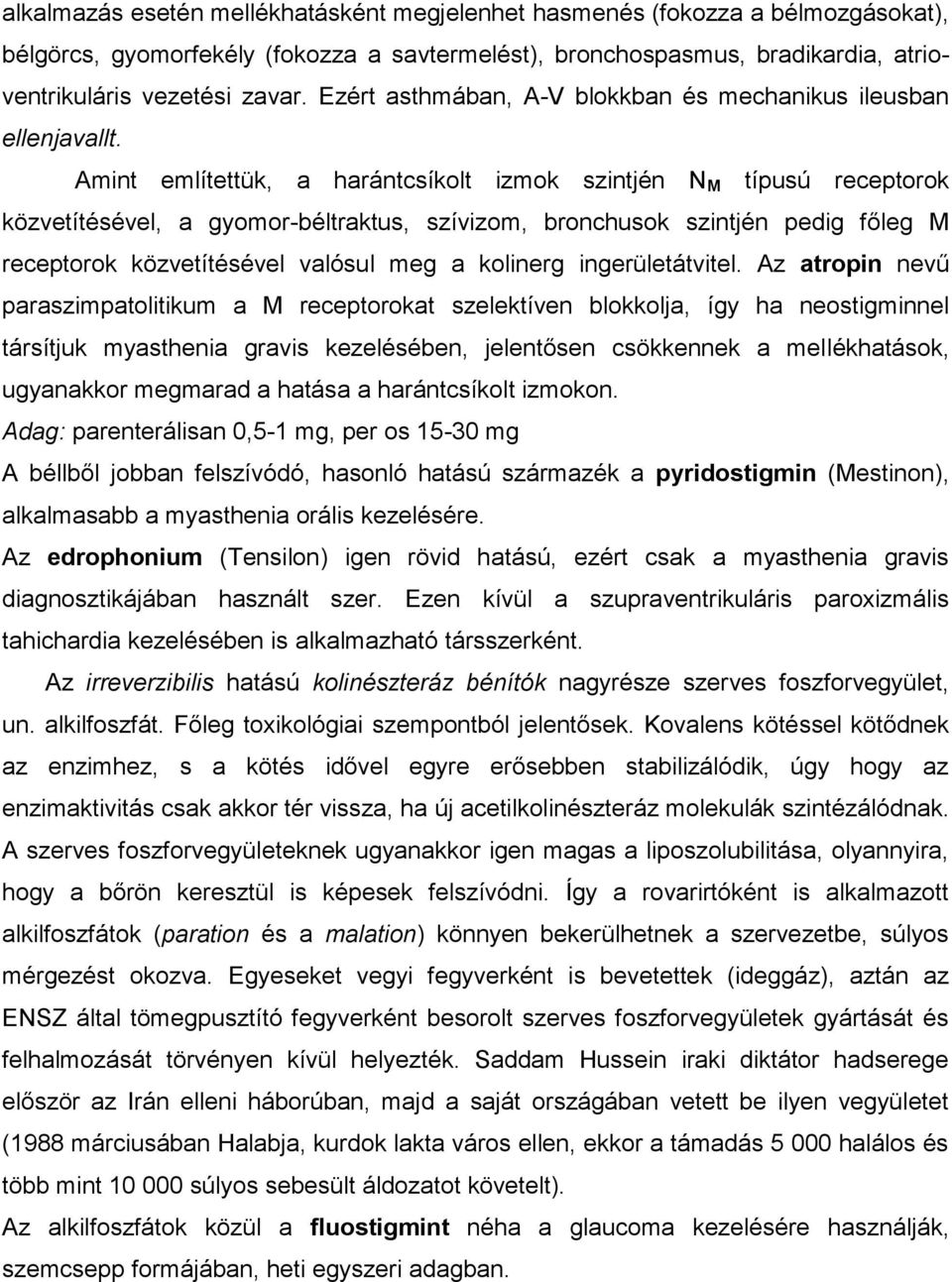 Amint említettük, a harántcsíkolt izmok szintjén N M típusú receptorok közvetítésével, a gyomor-béltraktus, szívizom, bronchusok szintjén pedig főleg M receptorok közvetítésével valósul meg a