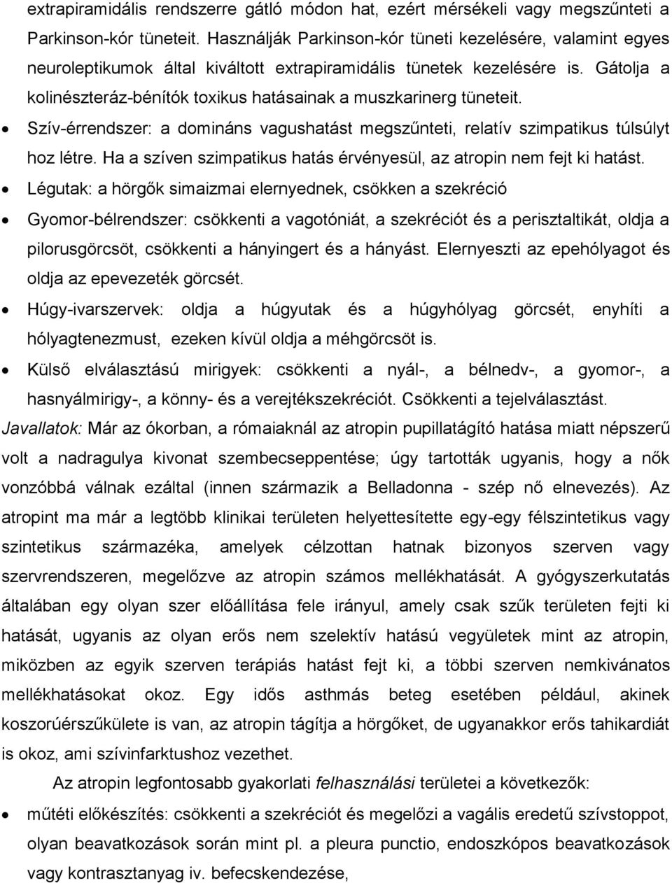 Gátolja a kolinészteráz-bénítók toxikus hatásainak a muszkarinerg tüneteit. Szív-érrendszer: a domináns vagushatást megszűnteti, relatív szimpatikus túlsúlyt hoz létre.