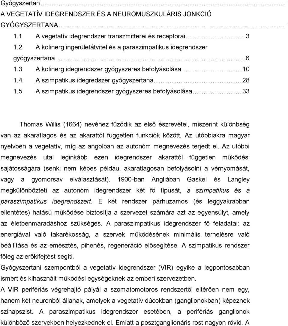 A szimpatikus idegrendszer gyógyszeres befolyásolása... 33 Thomas Willis (1664) nevéhez fűződik az első észrevétel, miszerint különbség van az akaratlagos és az akarattól független funkciók között.