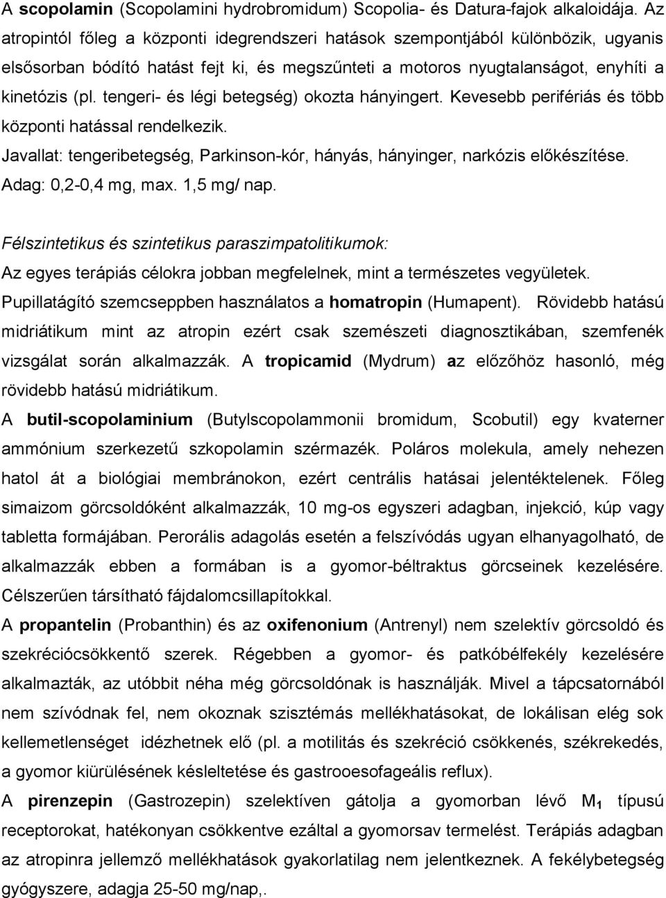 tengeri- és légi betegség) okozta hányingert. Kevesebb perifériás és több központi hatással rendelkezik. Javallat: tengeribetegség, Parkinson-kór, hányás, hányinger, narkózis előkészítése.