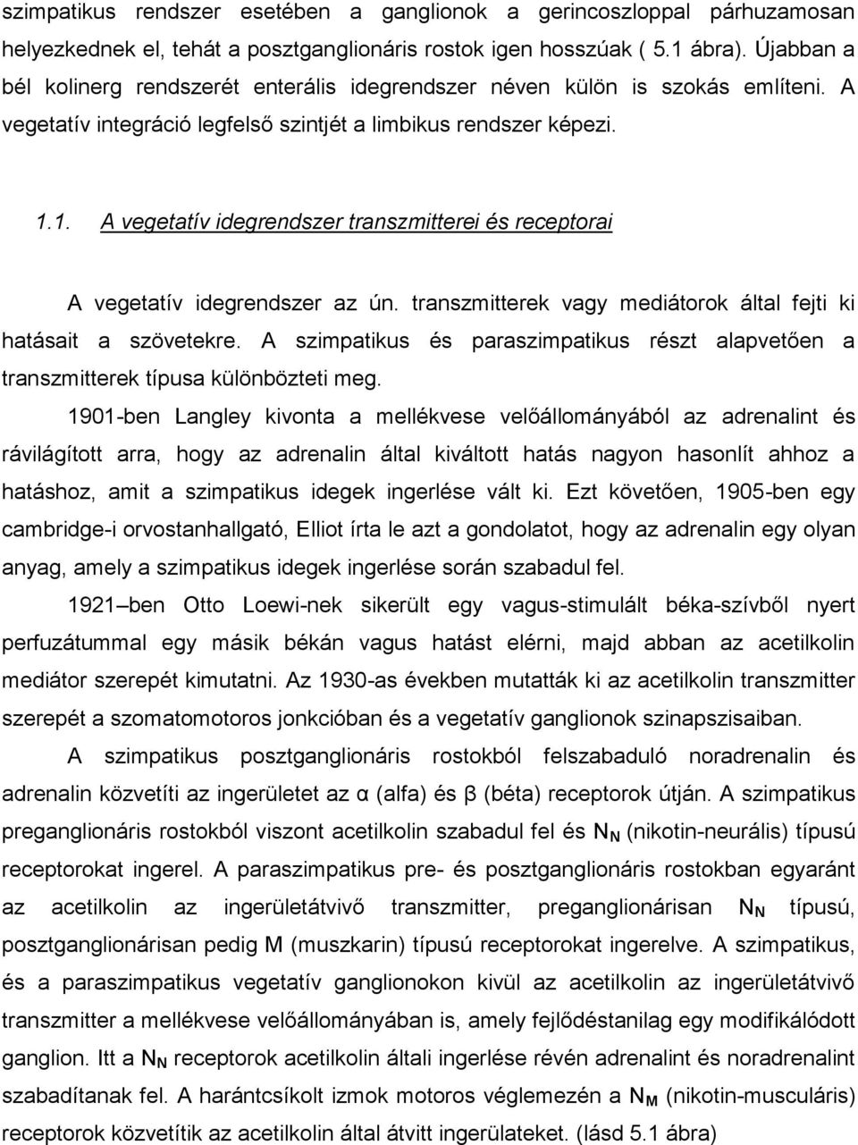 1. A vegetatív idegrendszer transzmitterei és receptorai A vegetatív idegrendszer az ún. transzmitterek vagy mediátorok által fejti ki hatásait a szövetekre.