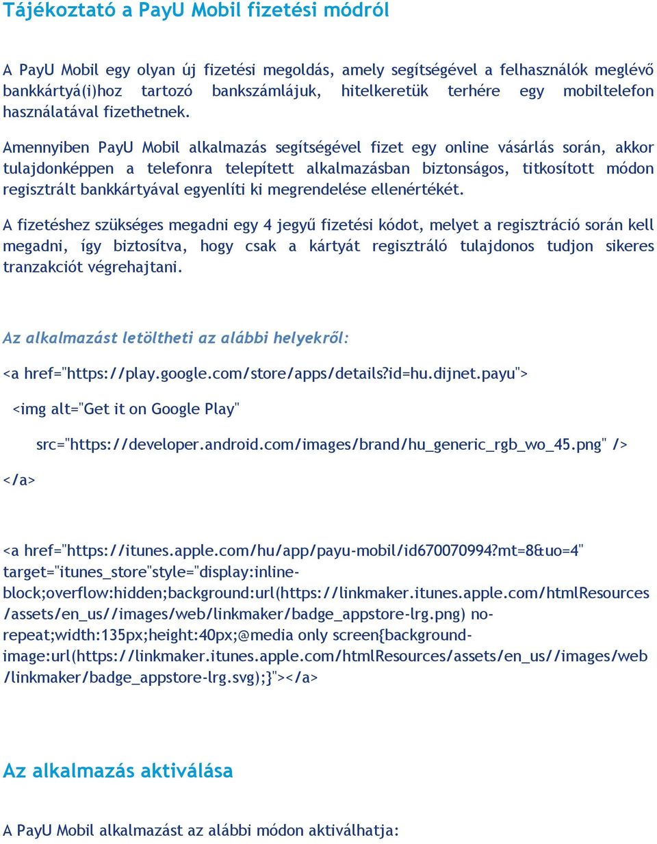 Amennyiben PayU Mobil alkalmazás segítségével fizet egy online vásárlás során, akkor tulajdonképpen a telefonra telepített alkalmazásban biztonságos, titkosított módon regisztrált bankkártyával