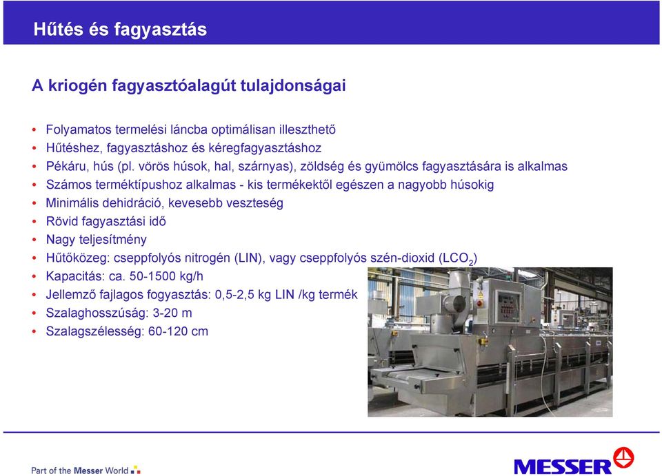 húsokig Minimális dehidráció, kevesebb veszteség Rövid fagyasztási idő Nagy teljesítmény Hűtőközeg: cseppfolyós nitrogén (LIN), vagy cseppfolyós