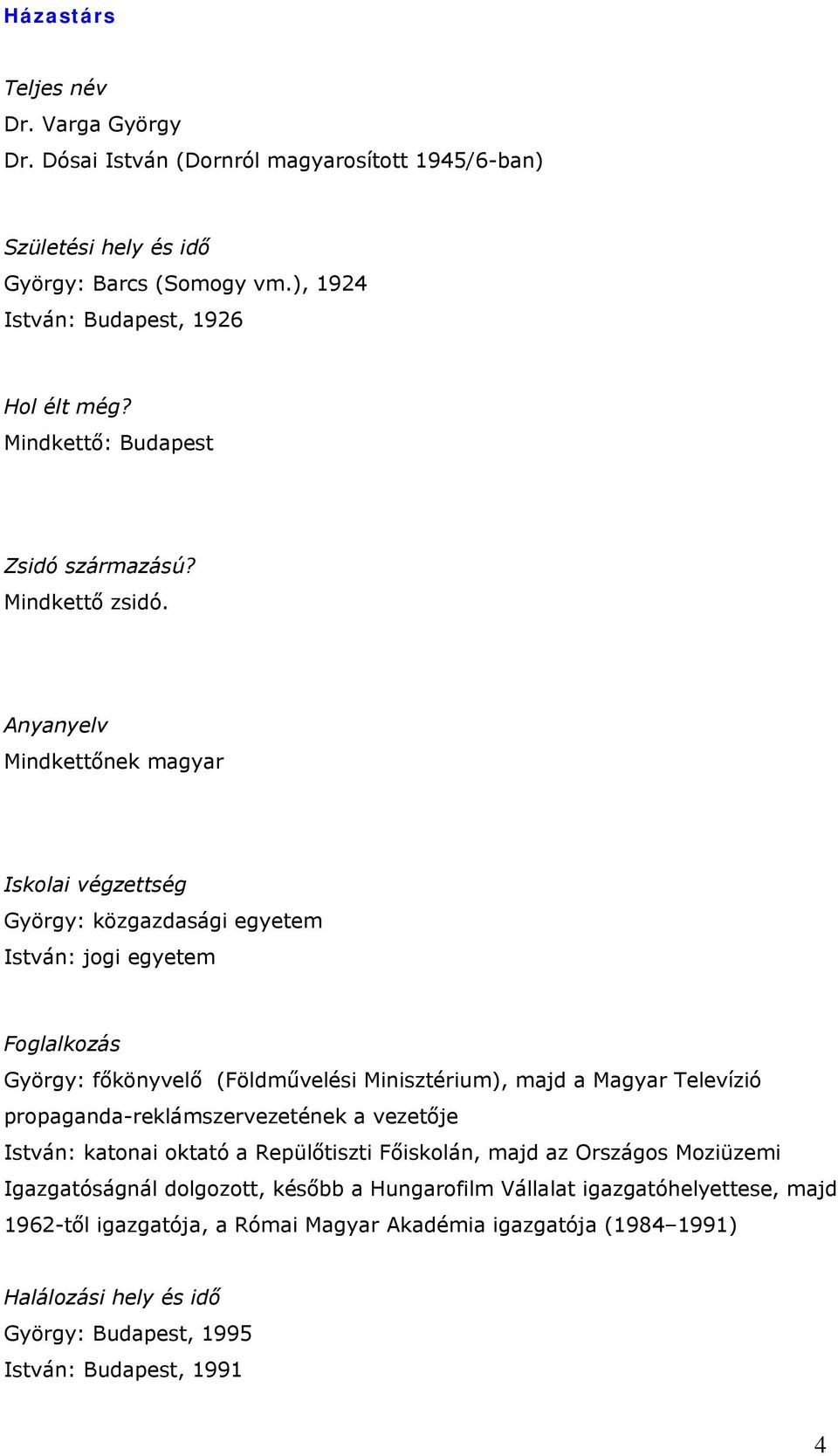 Anyanyelv Mindkettőnek magyar Iskolai végzettség György: közgazdasági egyetem István: jogi egyetem Foglalkozás György: főkönyvelő (Földművelési Minisztérium), majd a Magyar Televízió