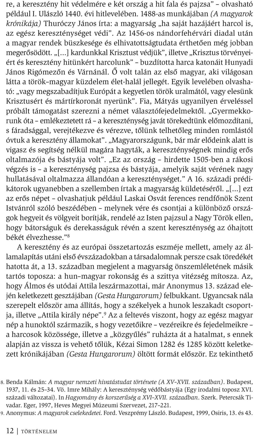 Az 1456-os nándorfehérvári diadal után a magyar rendek büszkesége és elhivatottságtudata érthetően még jobban megerősödött.