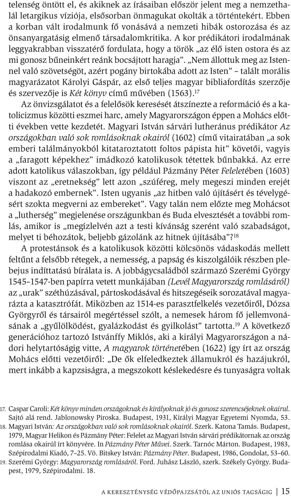 A kor prédikátori irodalmának leggyakrabban visszatérő fordulata, hogy a török az élő isten ostora és az mi gonosz bűneinkért reánk bocsájtott haragja.