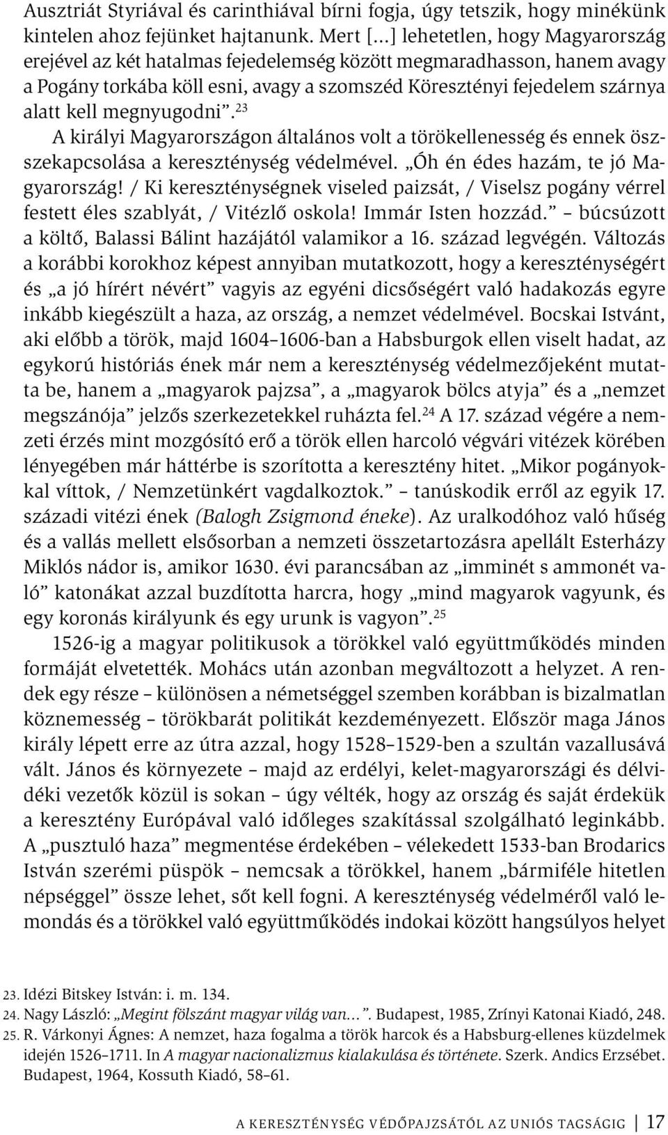 megnyugodni. 23 A királyi Magyarországon általános volt a törökellenesség és ennek öszszekapcsolása a kereszténység védelmével. Óh én édes hazám, te jó Magyarország!