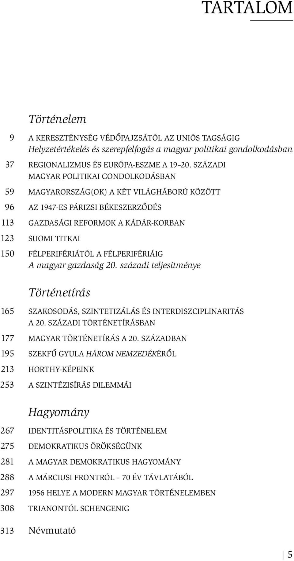 FÉLPERIFÉRIÁIG A magyar gazdaság 20. századi teljesítménye Történetírás 165 SZAKOSODÁS, SZINTETIZÁLÁS ÉS INTERDISZCIPLINARITÁS A 20. SZÁZADI TÖRTÉNETÍRÁSBAN 177 MAGYAR TÖRTÉNETÍRÁS A 20.