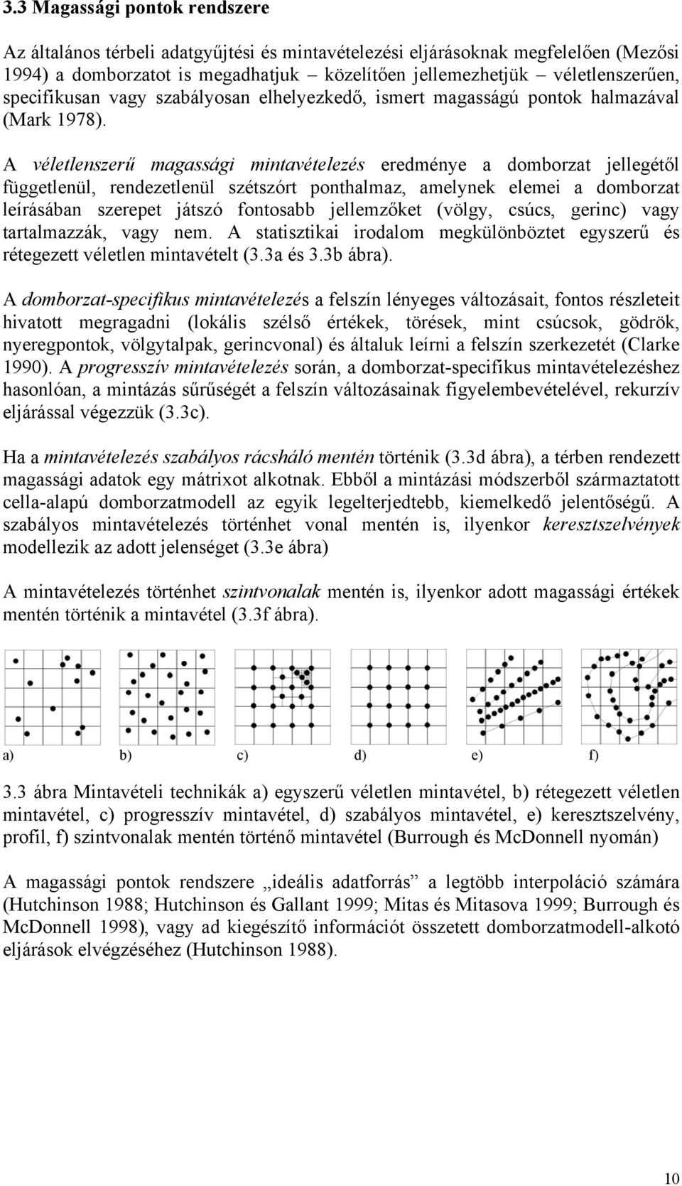 A véletlenszerű magassági mintavételezés eredménye a domborzat jellegétől függetlenül, rendezetlenül szétszórt ponthalmaz, amelynek elemei a domborzat leírásában szerepet játszó fontosabb jellemzőket