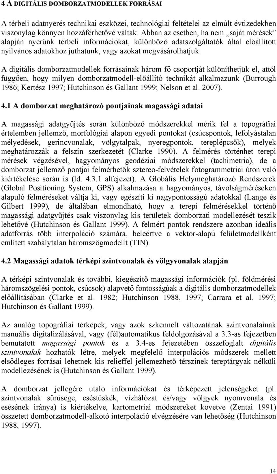 A digitális domborzatmodellek forrásainak három fő csoportját különíthetjük el, attól függően, hogy milyen domborzatmodell-előállító technikát alkalmazunk (Burrough 1986; Kertész 1997; Hutchinson és