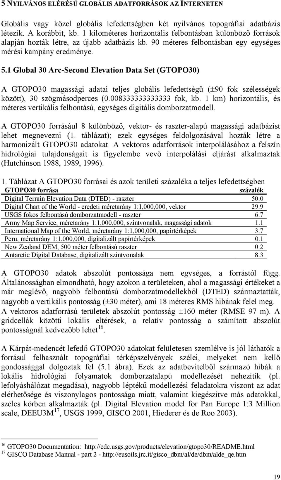 1 Global 30 Arc-Second Elevation Data Set (GTOPO30) A GTOPO30 magassági adatai teljes globális lefedettségű (±90 fok szélességek között), 30 szögmásodperces (0.008333333333333 fok, kb.