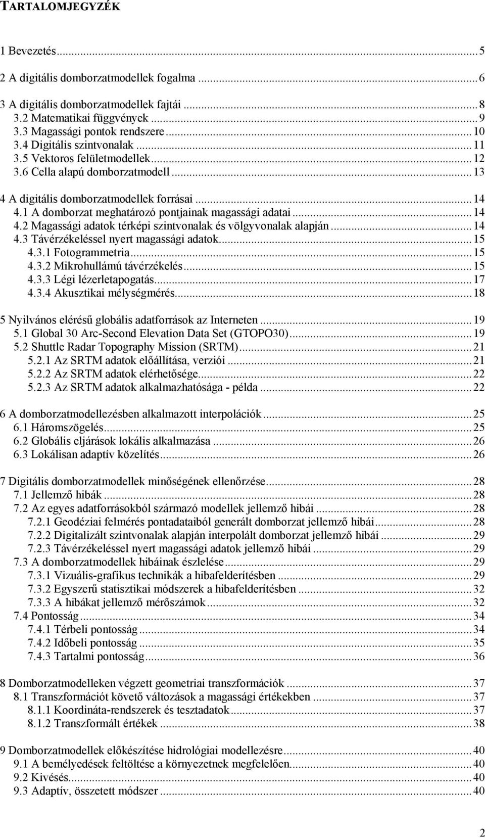 1 A domborzat meghatározó pontjainak magassági adatai...14 4.2 Magassági adatok térképi szintvonalak és völgyvonalak alapján...14 4.3 Távérzékeléssel nyert magassági adatok...15 4.3.1 Fotogrammetria.