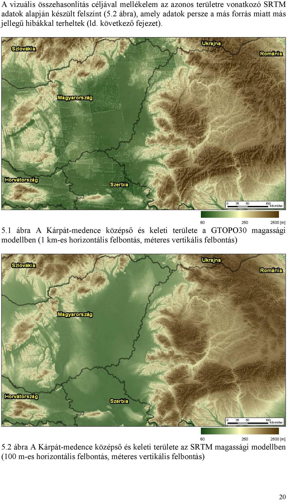 1 ábra A Kárpát-medence középső és keleti területe a GTOPO30 magassági modellben (1 km-es horizontális felbontás, méteres