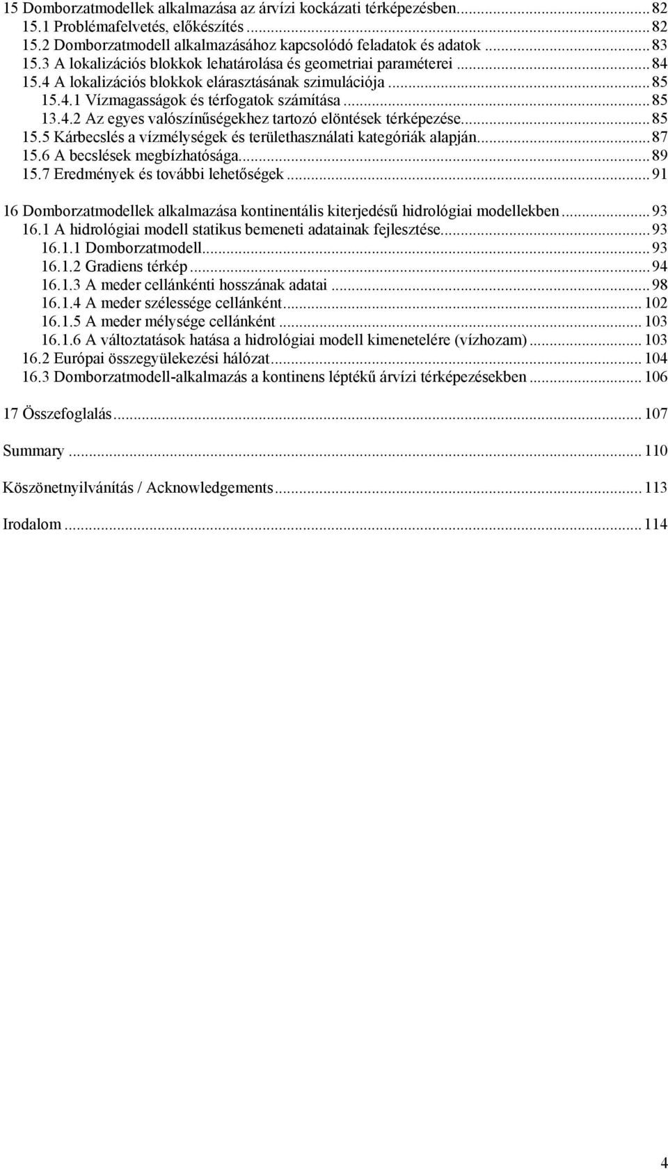 ..85 15.5 Kárbecslés a vízmélységek és területhasználati kategóriák alapján...87 15.6 A becslések megbízhatósága...89 15.7 Eredmények és további lehetőségek.