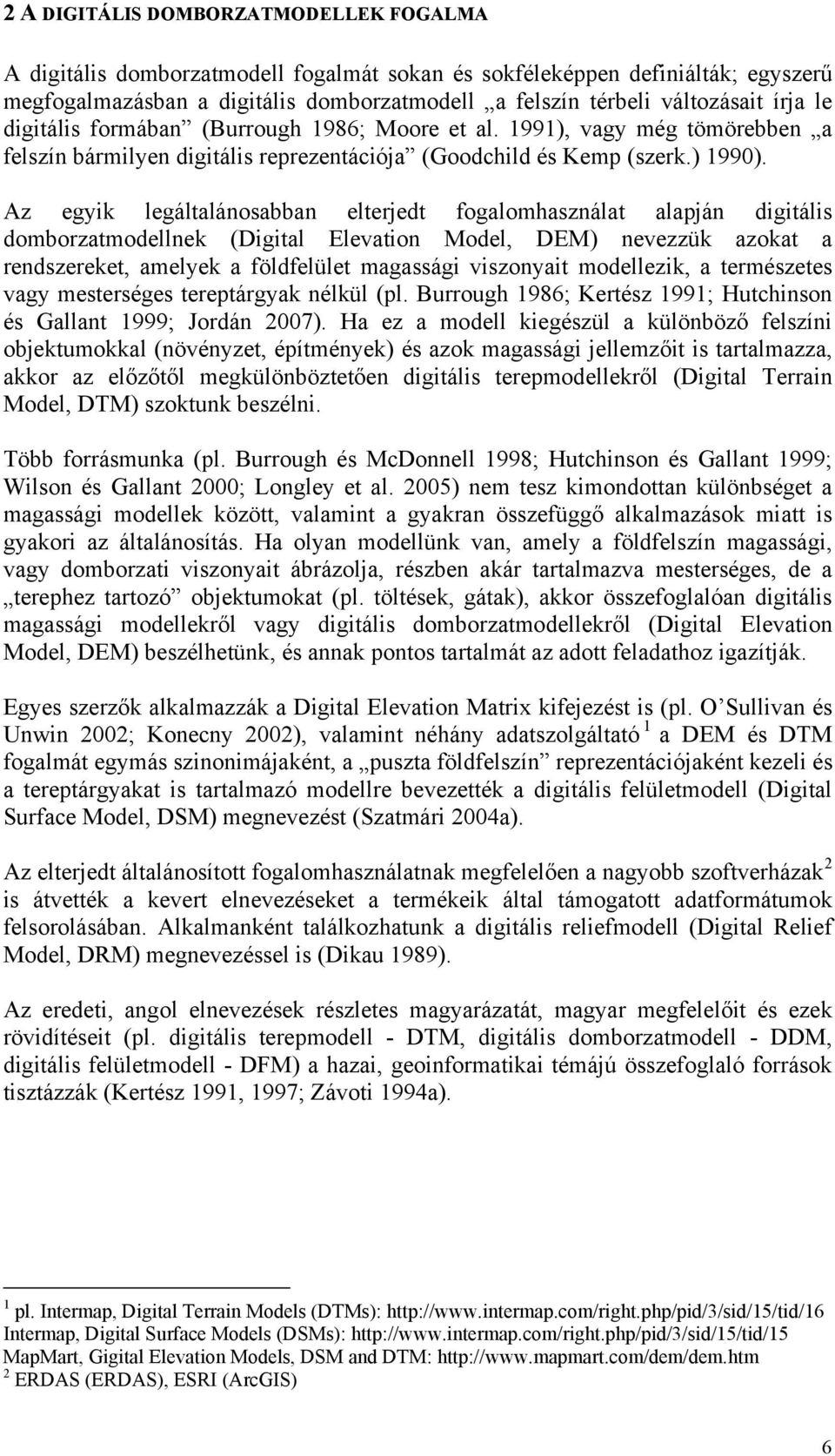 Az egyik legáltalánosabban elterjedt fogalomhasználat alapján digitális domborzatmodellnek (Digital Elevation Model, DEM) nevezzük azokat a rendszereket, amelyek a földfelület magassági viszonyait