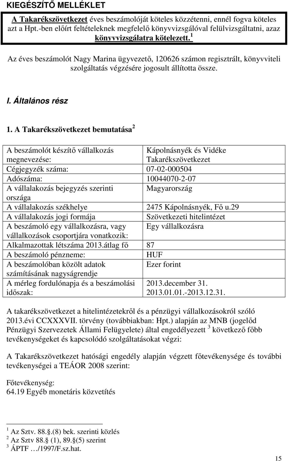 1 Az éves beszámolót Nagy Marina ügyvezető, 120626 számon regisztrált, könyvviteli szolgáltatás végzésére jogosult állította össze. I. Általános rész 1.