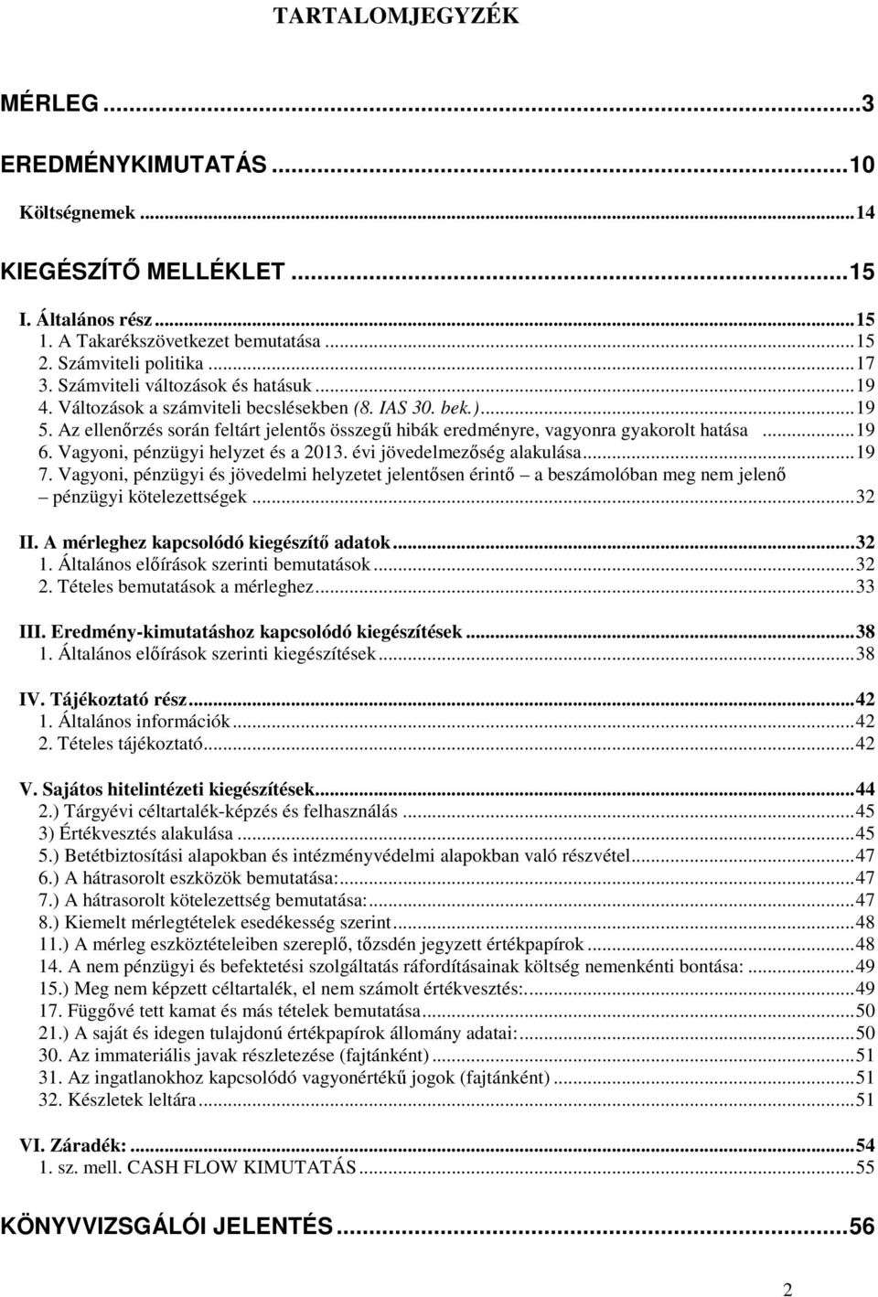 .. 19 6. Vagyoni, pénzügyi helyzet és a 2013. évi jövedelmezőség alakulása... 19 7. Vagyoni, pénzügyi és jövedelmi helyzetet jelentősen érintő a beszámolóban meg nem jelenő pénzügyi kötelezettségek.